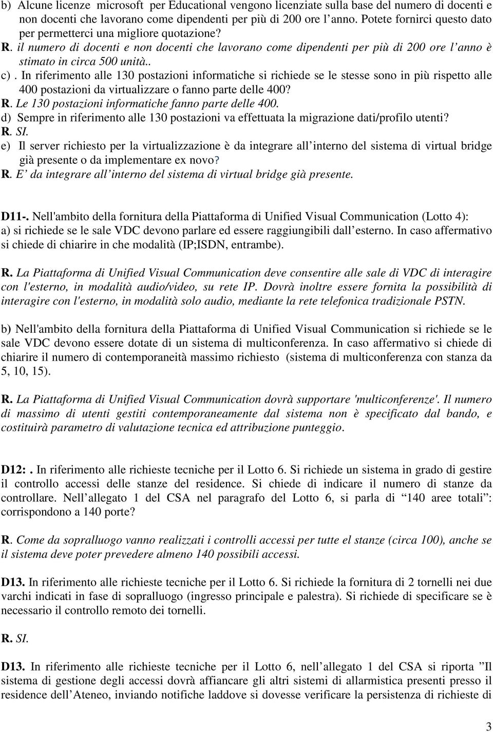 In riferimento alle 130 postazioni informatiche si richiede se le stesse sono in più rispetto alle 400 postazioni da virtualizzare o fanno parte delle 400? R.