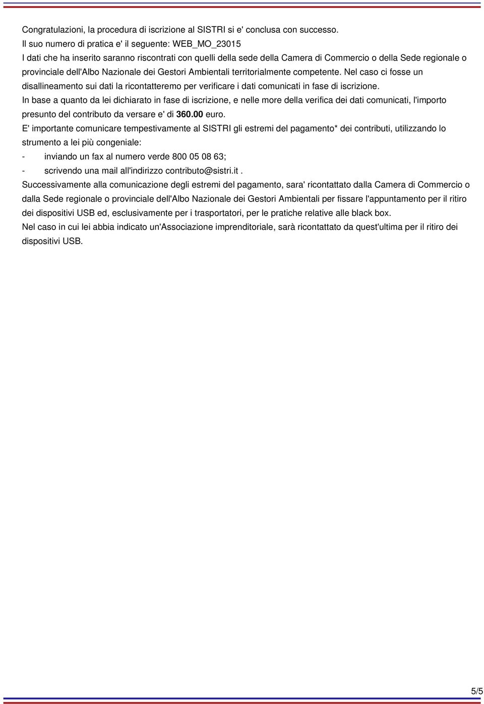 Nazionale dei Gestori Ambientali territorialmente competente. Nel caso ci fosse un disallineamento sui dati la ricontatteremo per verificare i dati comunicati in fase di iscrizione.