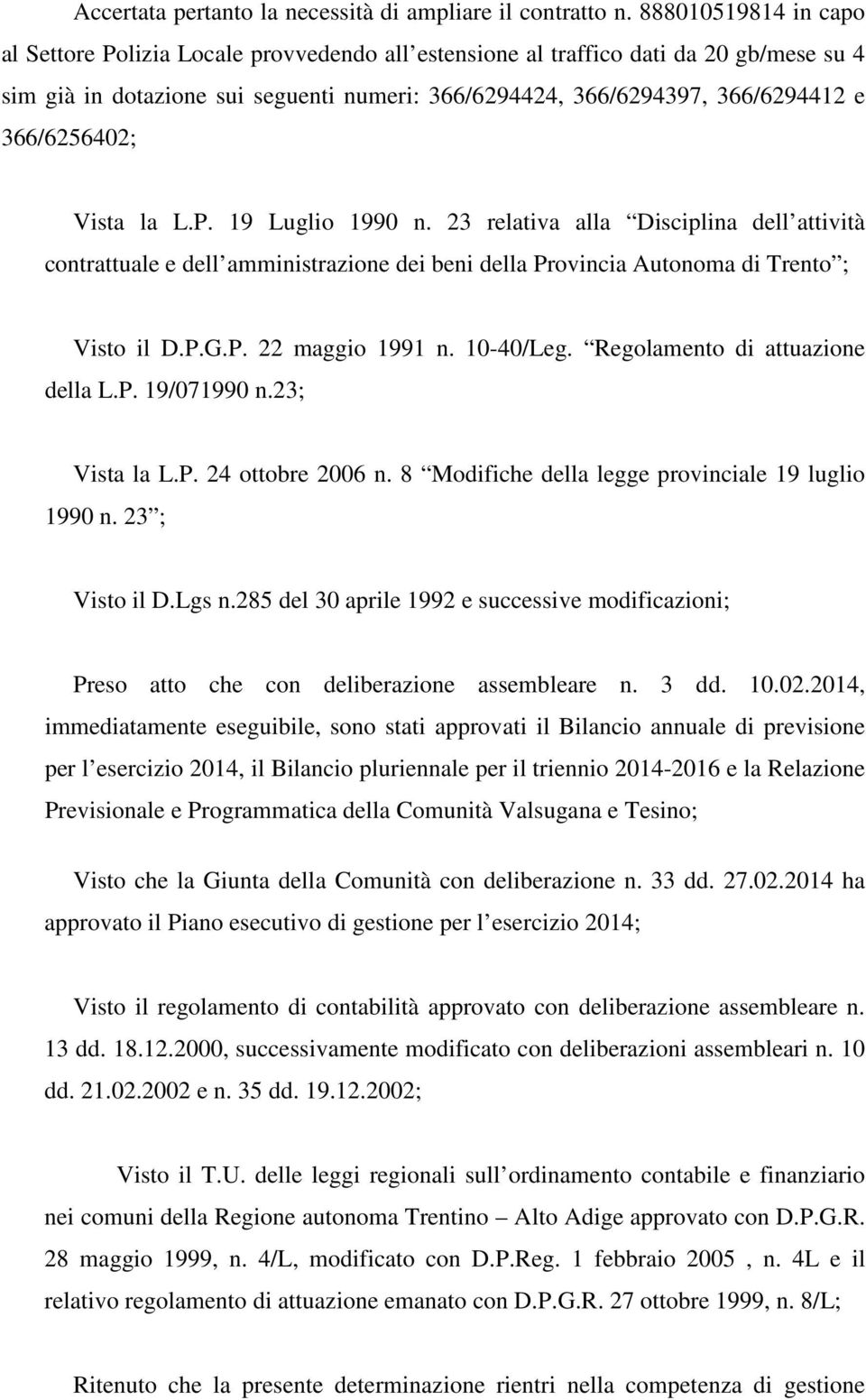 366/6256402; Vista la L.P. 19 Luglio 1990 n. 23 relativa alla Disciplina dell attività contrattuale e dell amministrazione dei beni della Provincia Autonoma di Trento ; Visto il D.P.G.P. 22 maggio 1991 n.