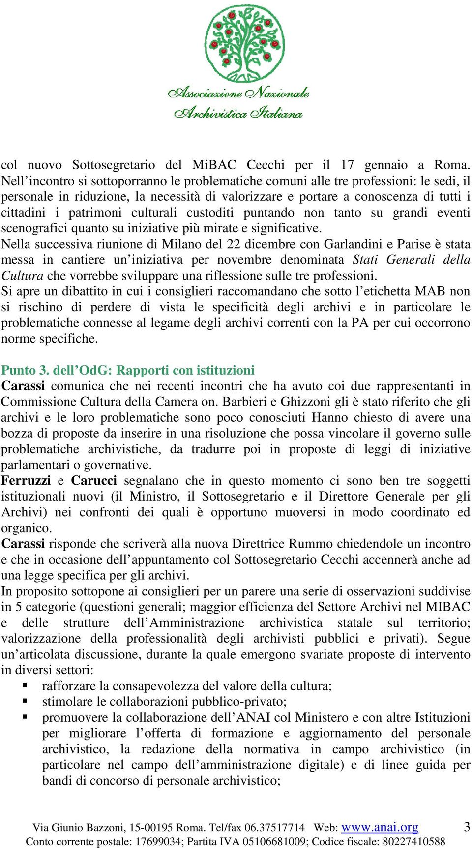 culturali custoditi puntando non tanto su grandi eventi scenografici quanto su iniziative più mirate e significative.