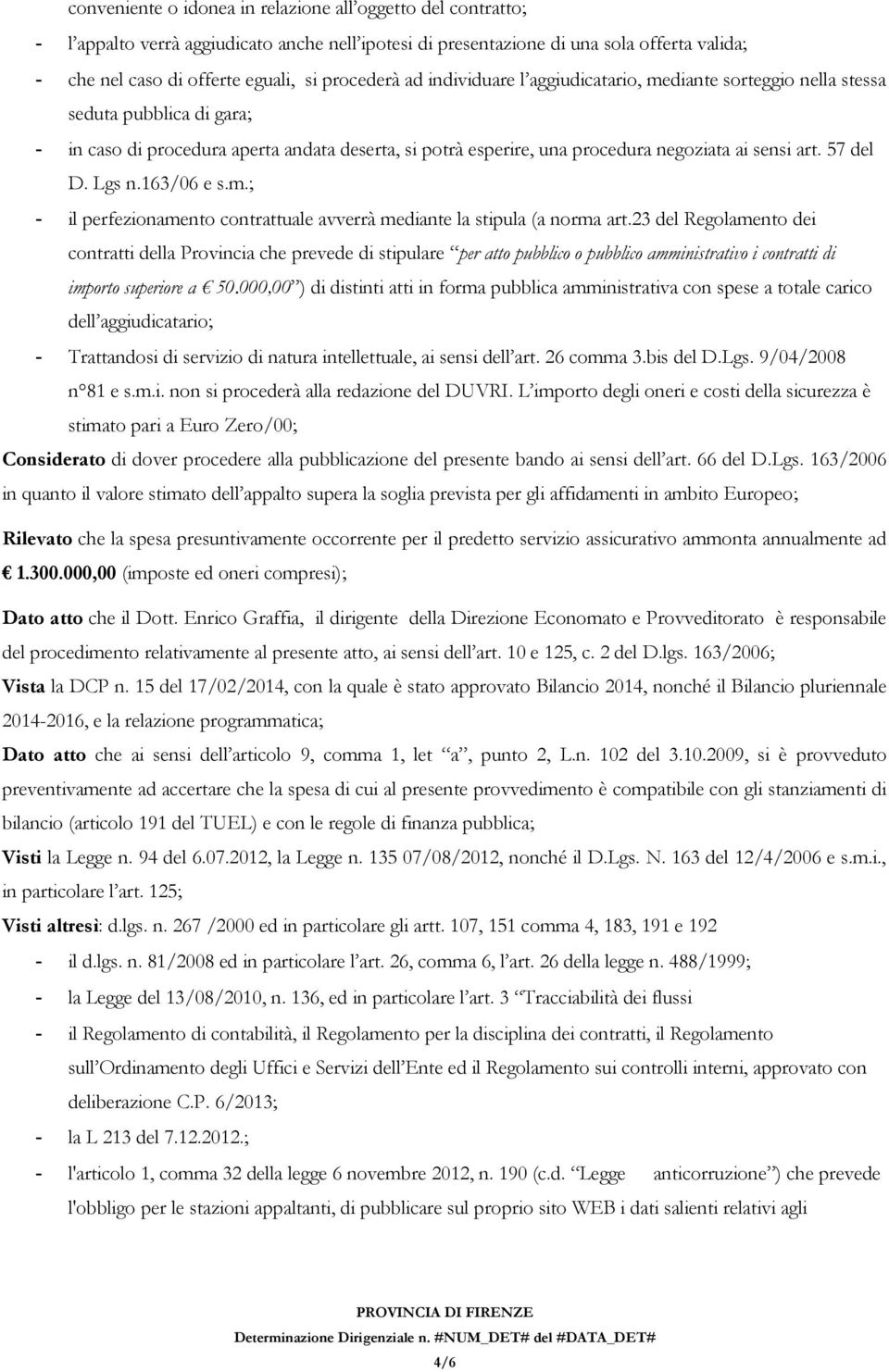 art. 57 del D. Lgs n.163/06 e s.m.; - il perfezionamento contrattuale avverrà mediante la stipula (a norma art.