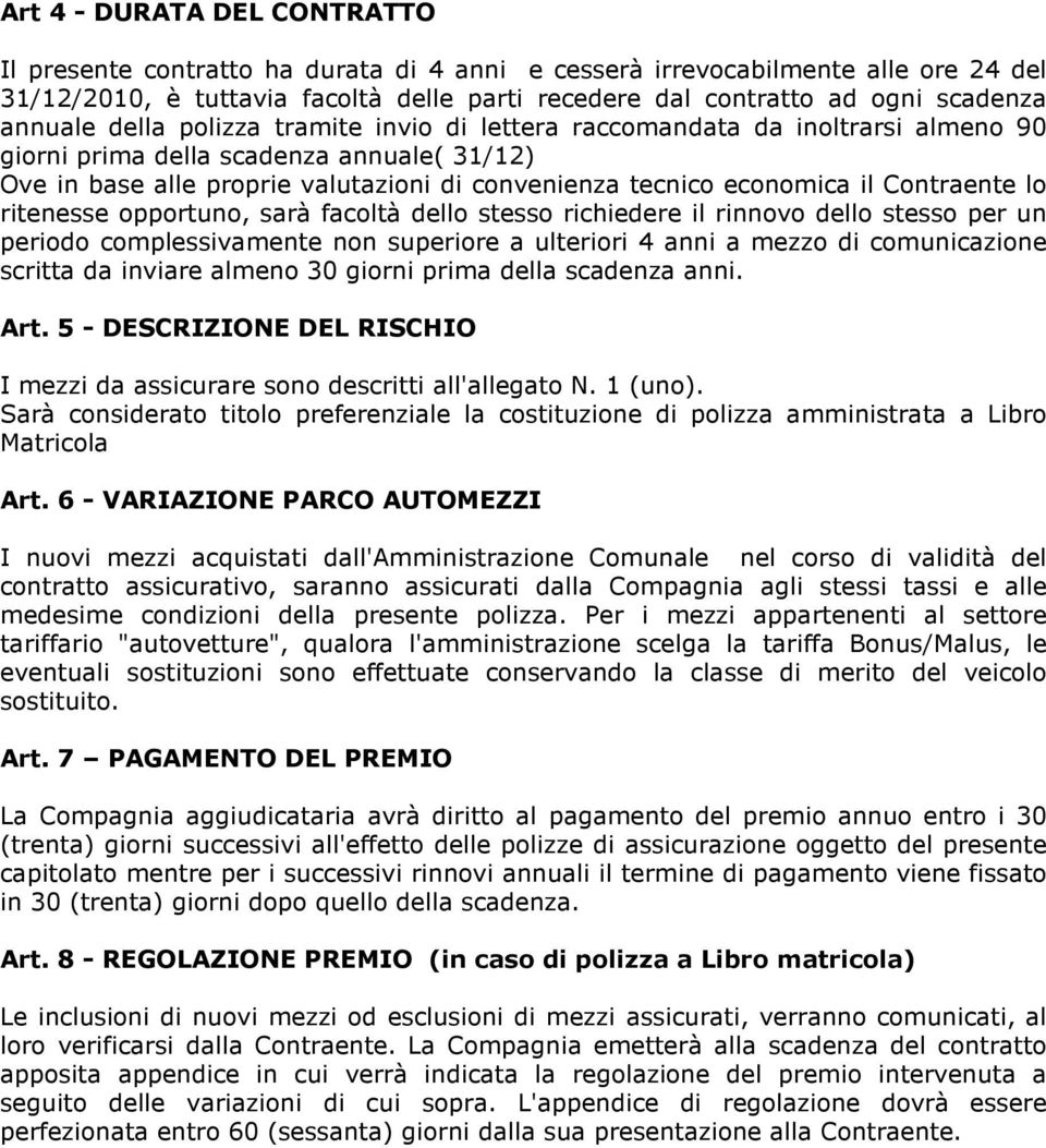 il Contraente lo ritenesse opportuno, sarà facoltà dello stesso richiedere il rinnovo dello stesso per un periodo complessivamente non superiore a ulteriori 4 anni a mezzo di comunicazione scritta da