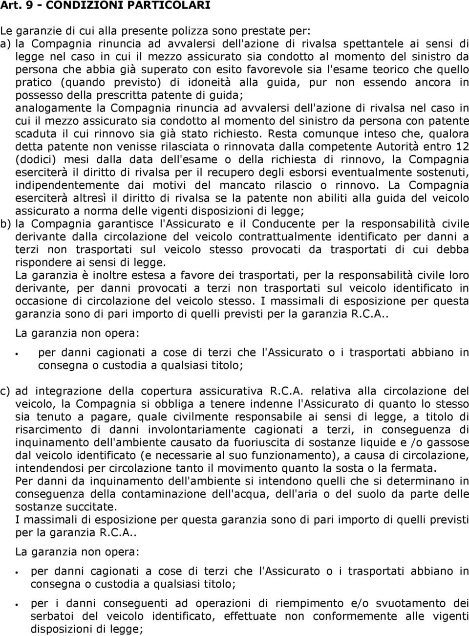 non essendo ancora in possesso della prescritta patente di guida; analogamente la Compagnia rinuncia ad avvalersi dell'azione di rivalsa nel caso in cui il mezzo assicurato sia condotto al momento