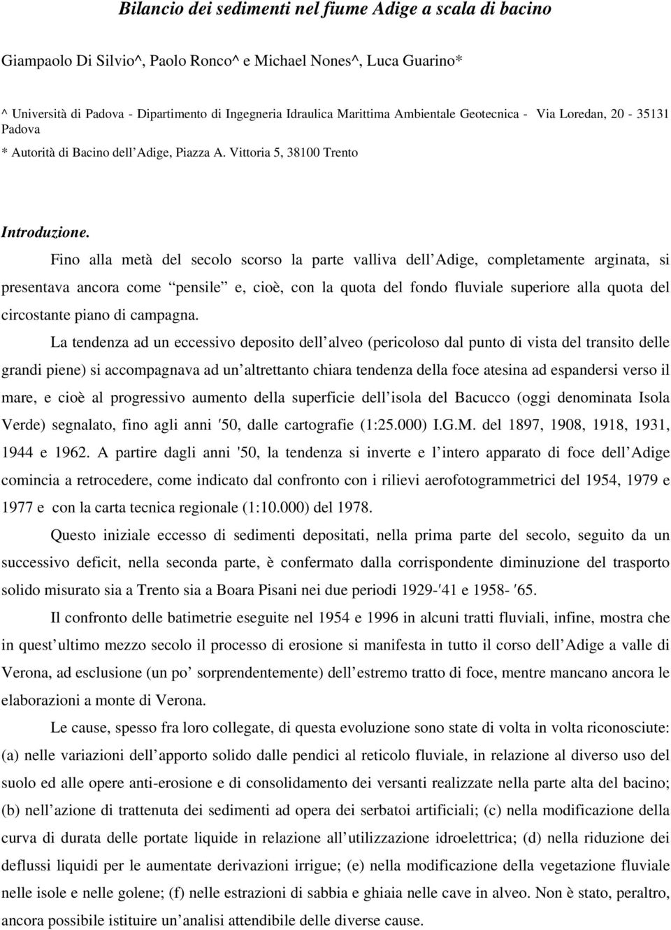 Fino alla metà del secolo scorso la parte valliva dell Adige, completamente arginata, si presentava ancora come pensile e, cioè, con la quota del fondo fluviale superiore alla quota del circostante