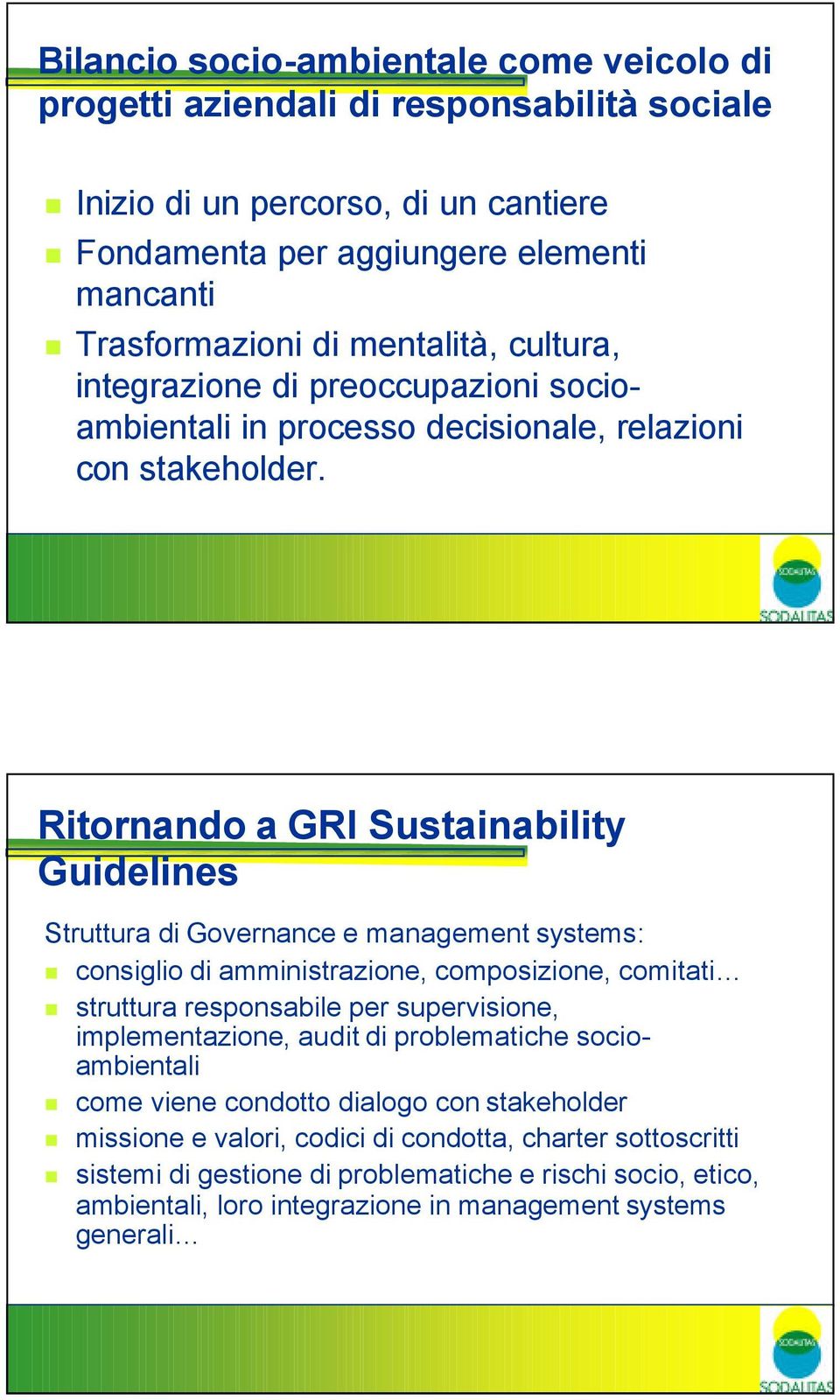 Ritornando a GRI Sustainability Guidelines Struttura di Governance e management systems: consiglio di amministrazione, composizione, comitati struttura responsabile per supervisione,