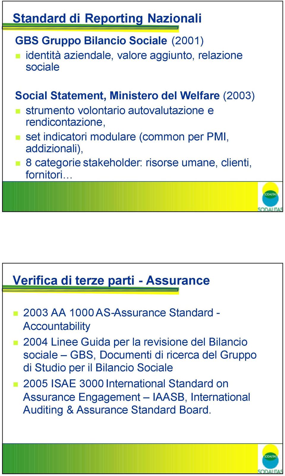 fornitori Verifica di terze parti - Assurance 2003 AA 1000 AS-Assurance Standard - Accountability 2004 Linee Guida per la revisione del Bilancio sociale GBS, Documenti