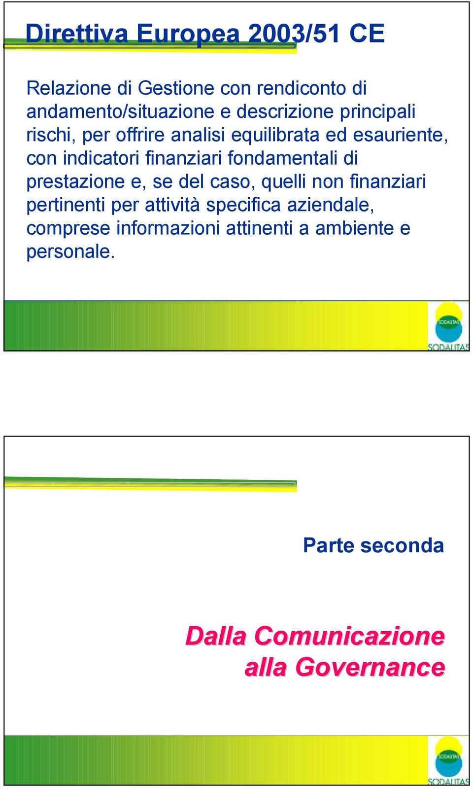 finanziari fondamentali di prestazione e, se del caso, quelli non finanziari pertinenti per attività