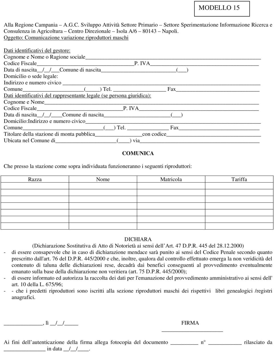 IVA Data di nascita / / Comune di nascita ( ) Indirizzo e numero civico Comune( ) Tel. Fax Cognome e Nome Codice Fiscale P.