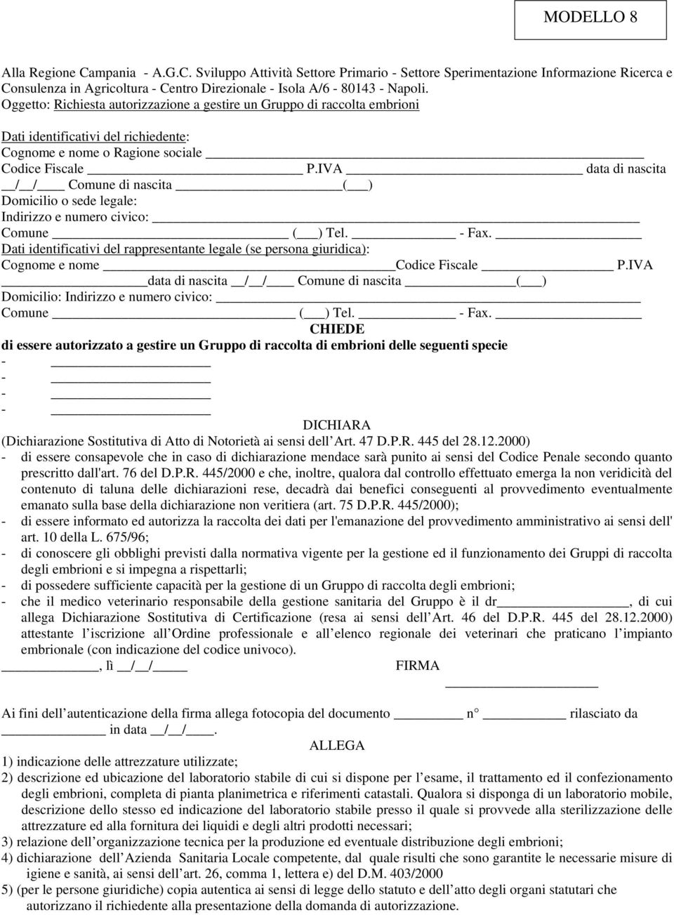 Sviluppo Attività Settore Primario - Settore Sperimentazione Informazione Ricerca e Oggetto: Richiesta autorizzazione a gestire un Gruppo di raccolta embrioni Cognome e nome o Ragione sociale Codice