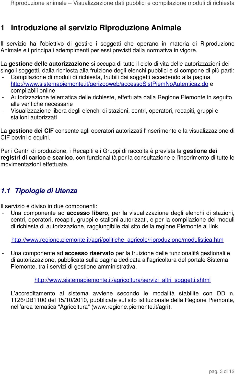 La gestione delle autorizzazione si occupa di tutto il ciclo di vita delle autorizzazioni dei singoli soggetti, dalla richiesta alla fruizione degli elenchi pubblici e si compone di più parti: -