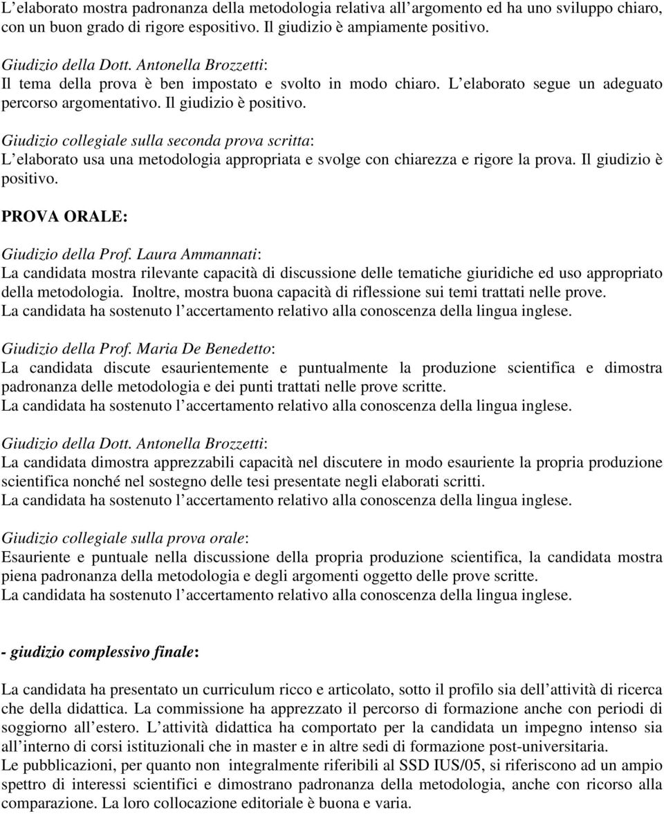 Giudizio collegiale sulla seconda prova scritta: L elaborato usa una metodologia appropriata e svolge con chiarezza e rigore la prova. Il giudizio è positivo.