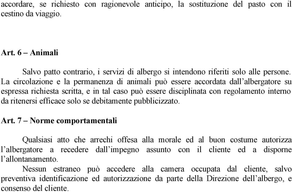 La circolazione e la permanenza di animali può essere accordata dall albergatore su espressa richiesta scritta, e in tal caso può essere disciplinata con regolamento interno da ritenersi efficace