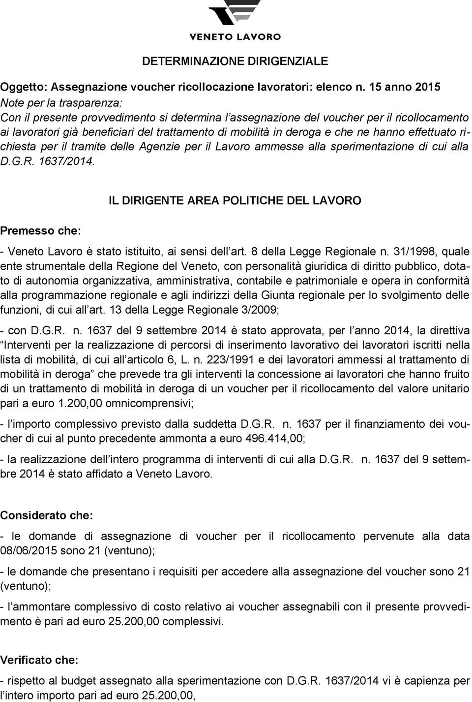 che ne hanno effettuato richiesta per il tramite delle Agenzie per il Lavoro ammesse alla sperimentazione di cui alla D.G.R. 1637/2014.