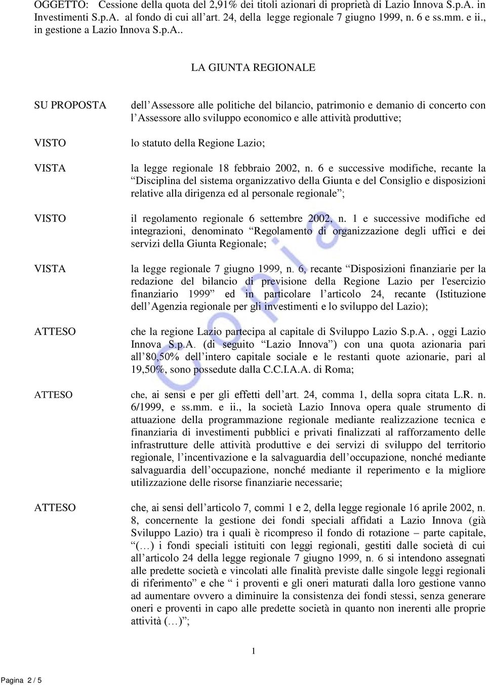 . LA GIUNTA REGIONALE SU PROPOSTA VISTO VISTA VISTO VISTA dell Assessore alle politiche del bilancio, patrimonio e demanio di concerto con l Assessore allo sviluppo economico e alle attività