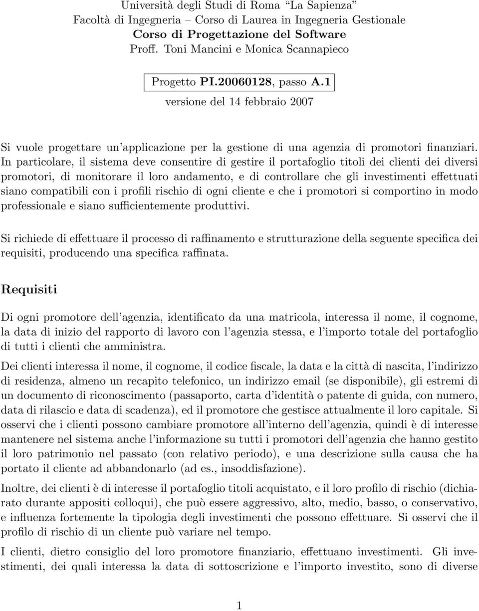 In particolare, il sistema deve consentire di gestire il portafoglio titoli dei clienti dei diversi promotori, di monitorare il loro andamento, e di controllare che gli investimenti effettuati siano