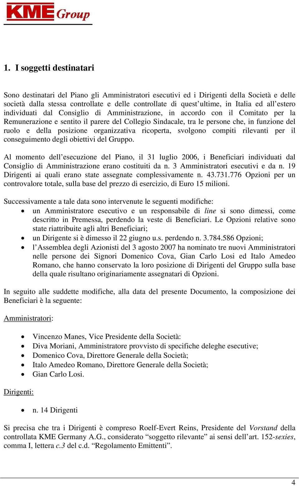 della posizione organizzativa ricoperta, svolgono compiti rilevanti per il conseguimento degli obiettivi del Gruppo.