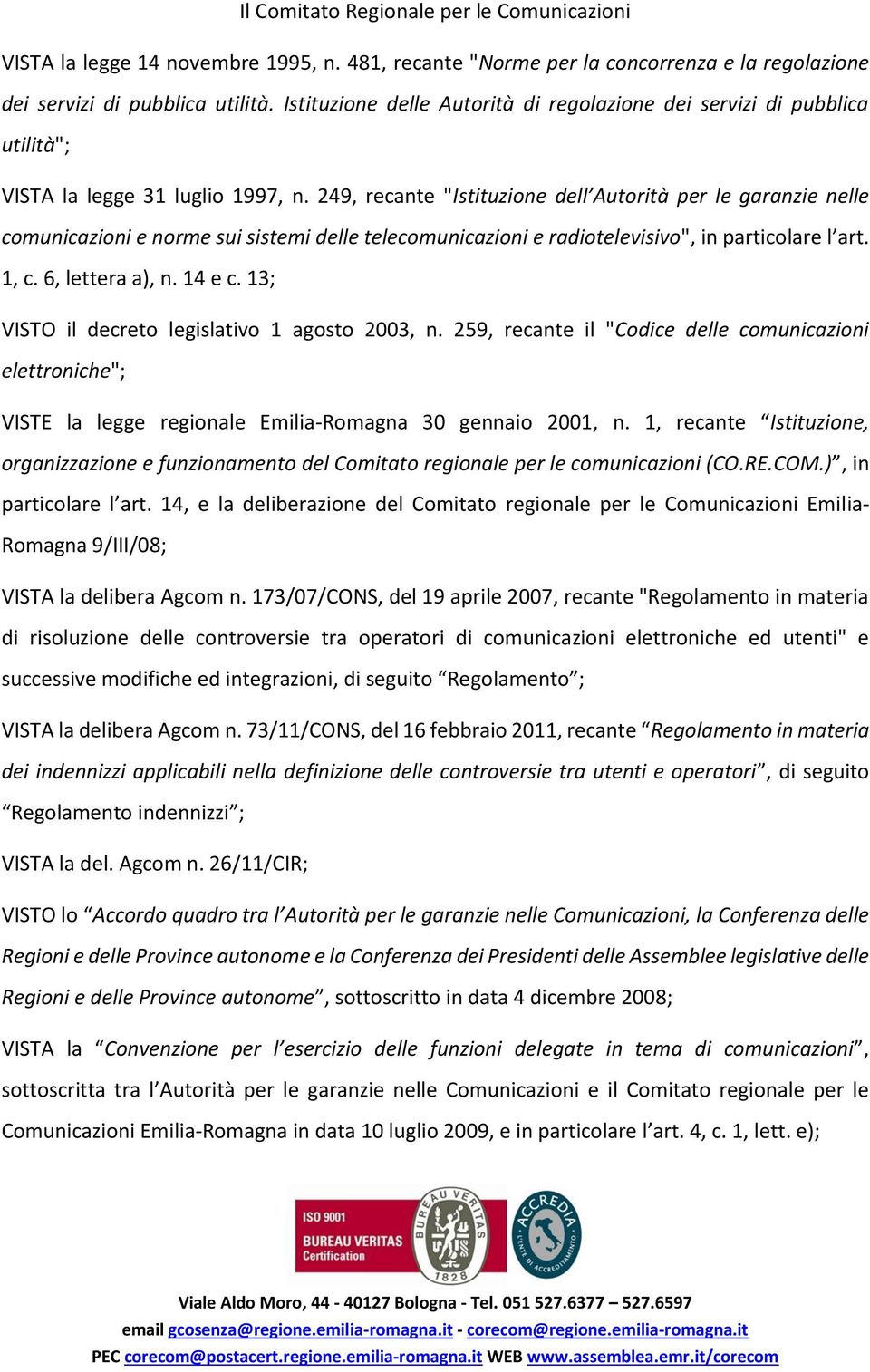 249, recante "Istituzione dell Autorità per le garanzie nelle comunicazioni e norme sui sistemi delle telecomunicazioni e radiotelevisivo", in particolare l art. 1, c. 6, lettera a), n. 14 e c.