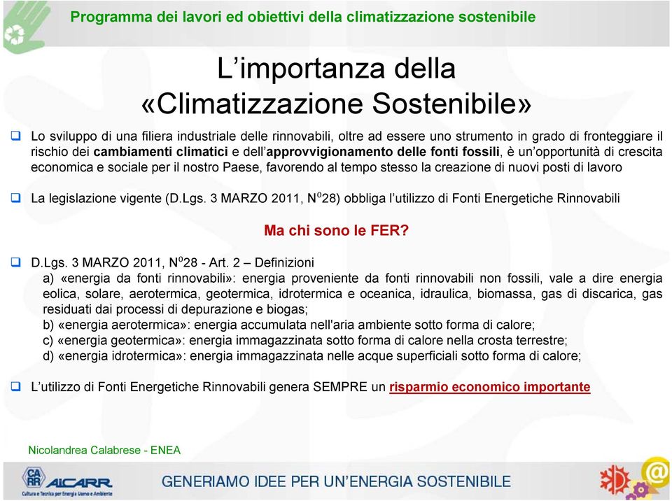 vigente (D.Lgs. 3 MARZO 2011, N⁰28) obbliga l utilizzo di Fonti Energetiche Rinnovabili Ma chi sono le FER? D.Lgs. 3 MARZO 2011, N⁰28 - Art.