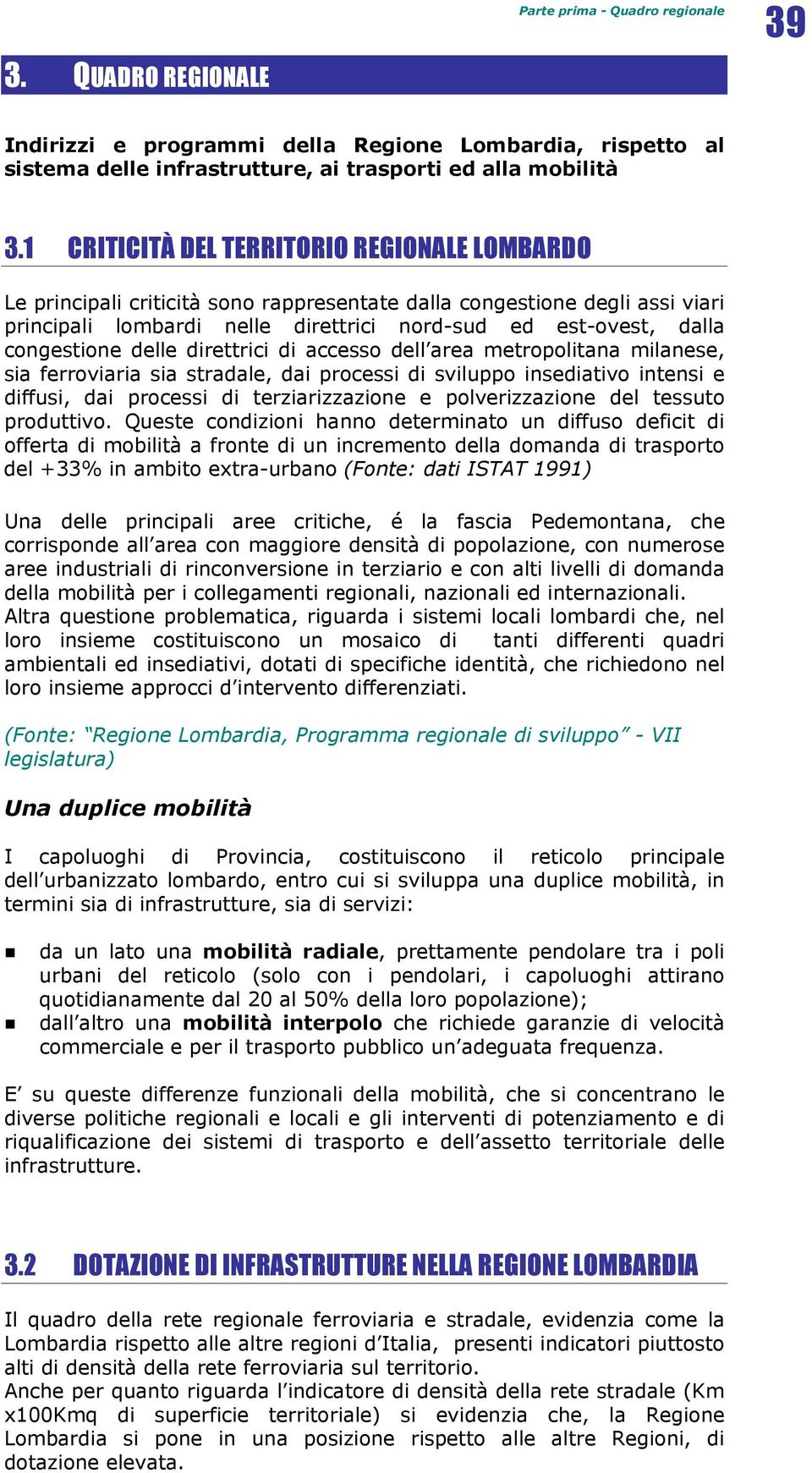 congestione delle direttrici di accesso dell area metropolitana milanese, sia ferroviaria sia stradale, dai processi di sviluppo insediativo intensi e diffusi, dai processi di terziarizzazione e