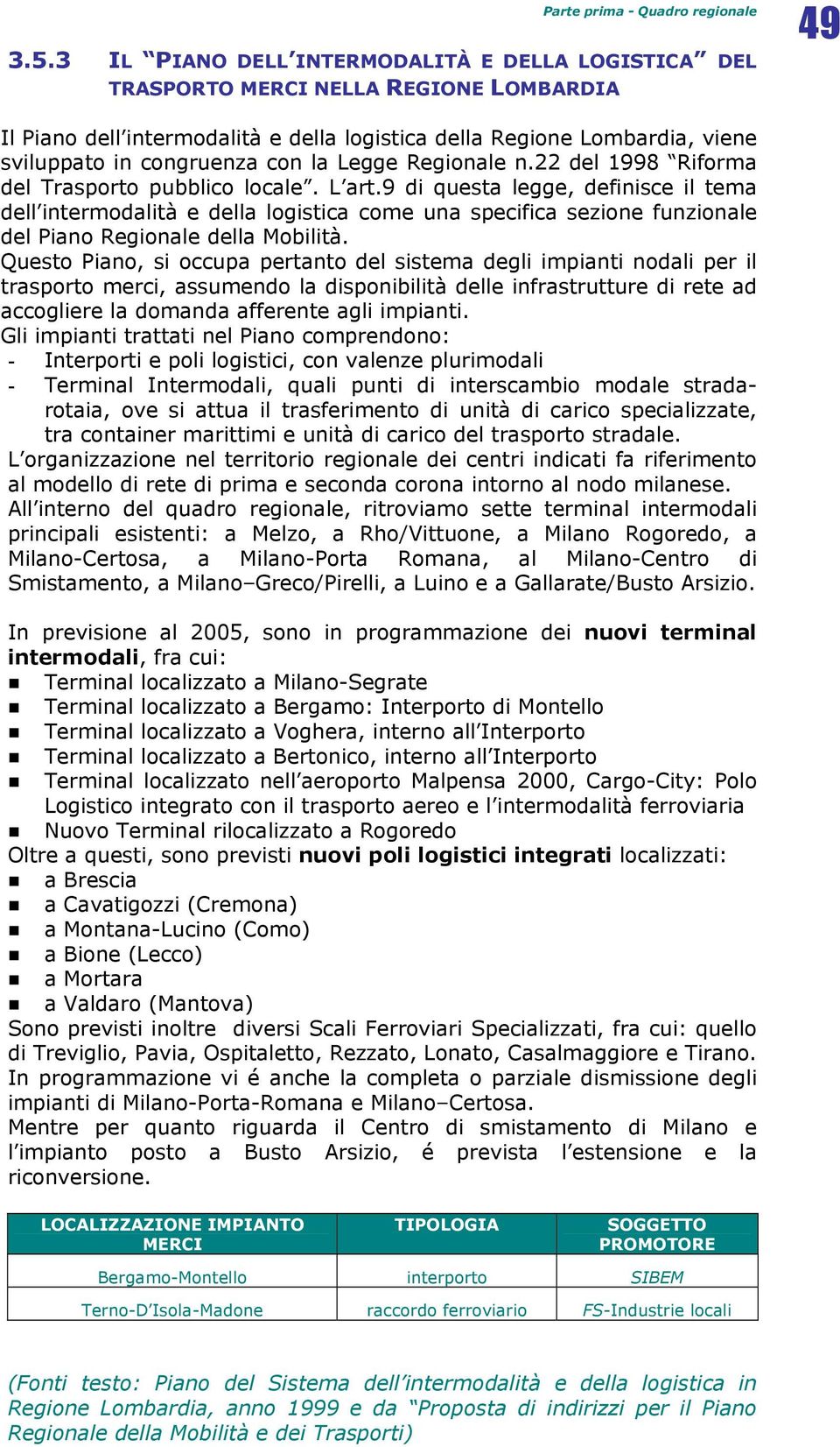 con la Legge Regionale n.22 del 1998 Riforma del Trasporto pubblico locale. L art.