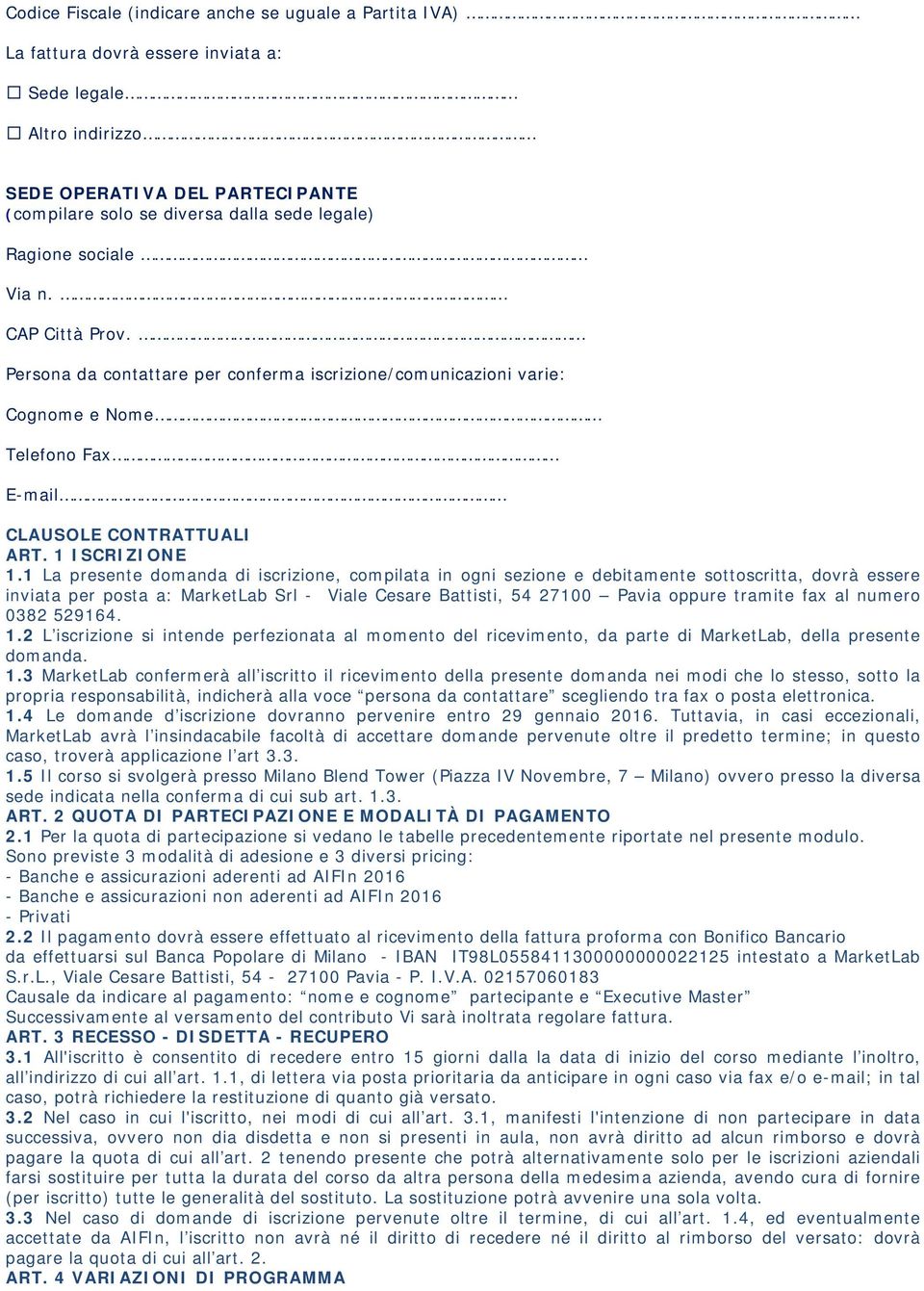 1 La presente domanda di iscrizione, compilata in ogni sezione e debitamente sottoscritta, dovrà essere inviata per posta a: MarketLab Srl - Viale Cesare Battisti, 54 27100 Pavia oppure tramite fax