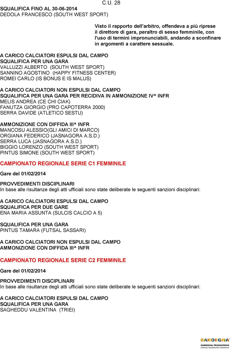 PER RECIDIVA IN AMMONIZIONE IV^ INFR MELIS ANDREA (CE CHI CIAK) FANUTZA GIORGIO (PRO CAPOTERRA 2000) SERRA DAVIDE (ATLETICO SESTU) AMMONIZIONE CON DIFFIDA III^ INFR MANCOSU ALESSIO(GLI AMICI DI