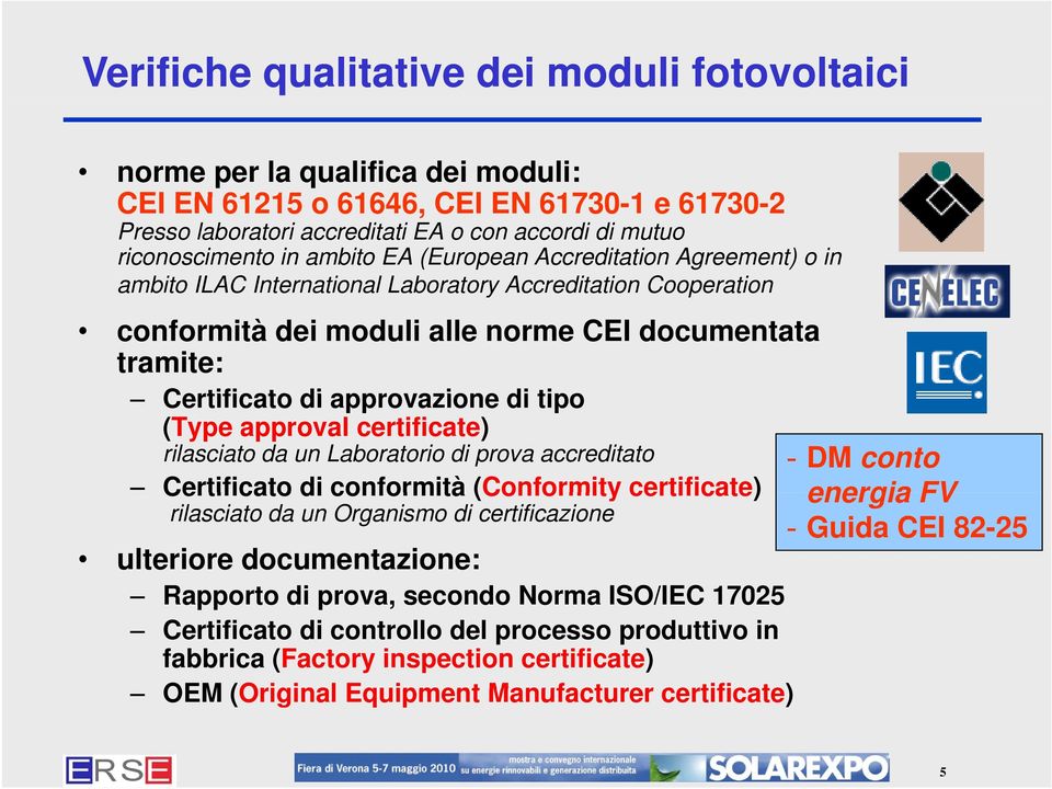 approvazione di tipo (Type approval certificate) rilasciato da un Laboratorio di prova accreditato - DM conto Certificato di conformità (Conformity certificate) energia FV rilasciato da un Organismo