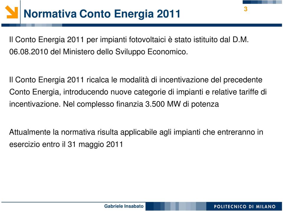 Il Conto Energia 2011 ricalca le modalità di incentivazione del precedente Conto Energia, introducendo nuove categorie