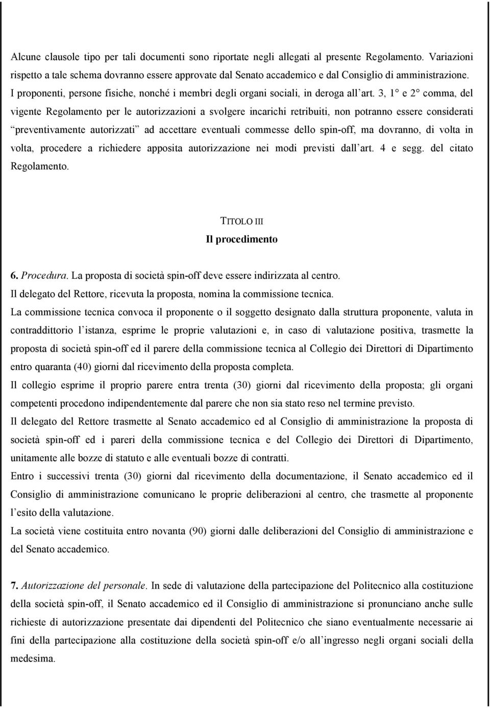 I proponenti, persone fisiche, nonché i membri degli organi sociali, in deroga all art.