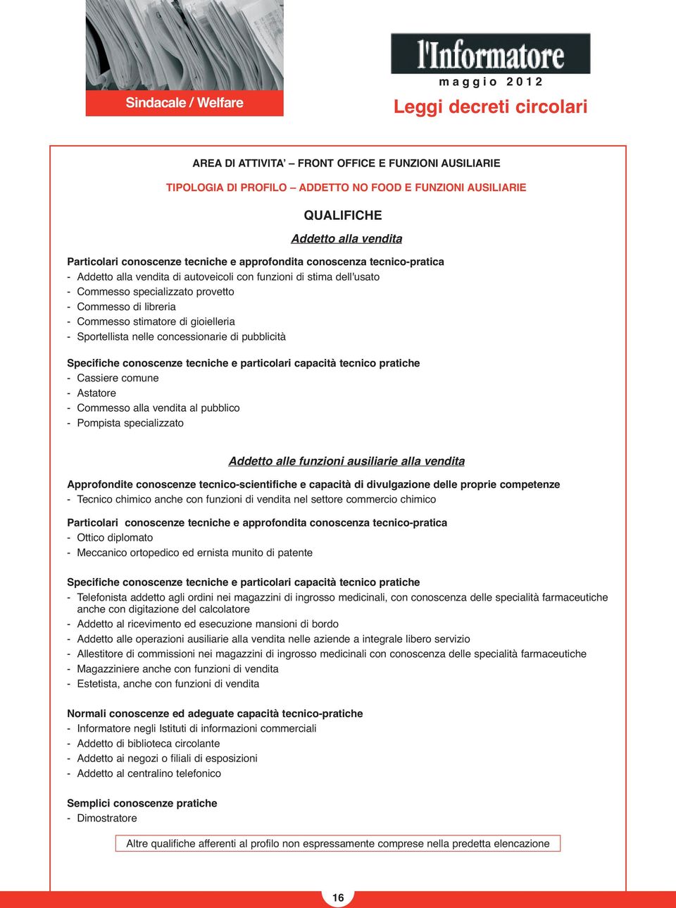 stimatore di gioielleria Sportellista nelle concessionarie di pubblicità Specifiche conoscenze tecniche e particolari capacità tecnico pratiche Cassiere comune Astatore Commesso alla vendita al