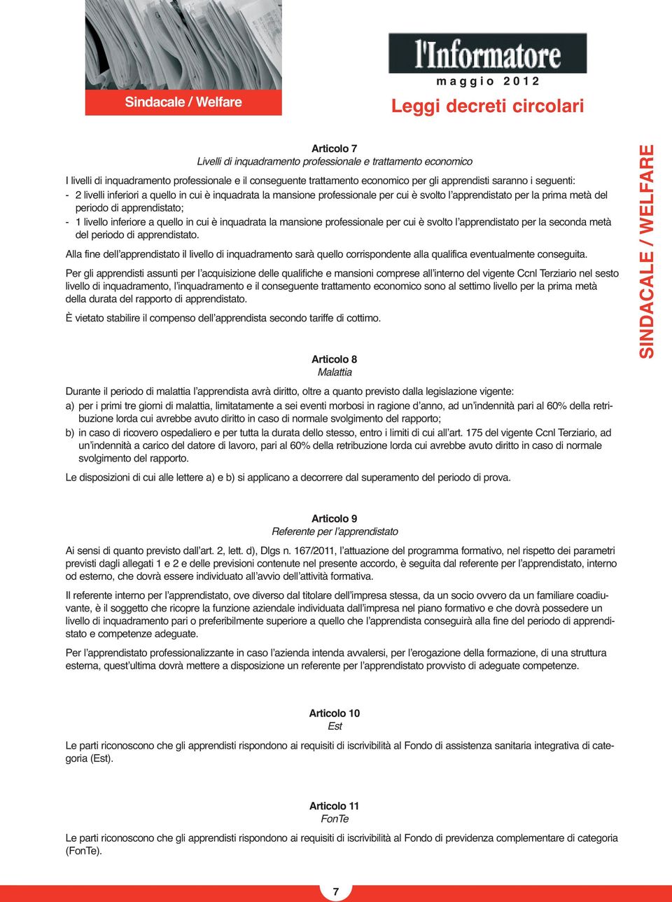 livello inferiore a quello in cui è inquadrata la mansione professionale per cui è svolto lʼapprendistato per la seconda metà del periodo di apprendistato.