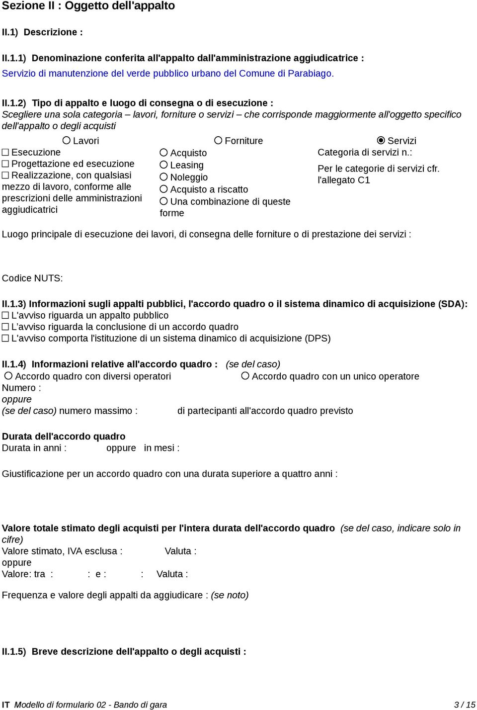 Lavori Forniture Servizi Esecuzione Acquisto Categoria di servizi n.: Progettazione ed esecuzione Leasing Per le categorie di servizi cfr.