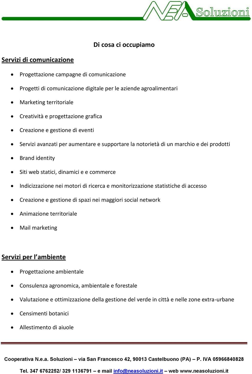 Indicizzazione nei motori di ricerca e monitorizzazione statistiche di accesso Creazione e gestione di spazi nei maggiori social network Animazione territoriale Mail marketing Servizi per l