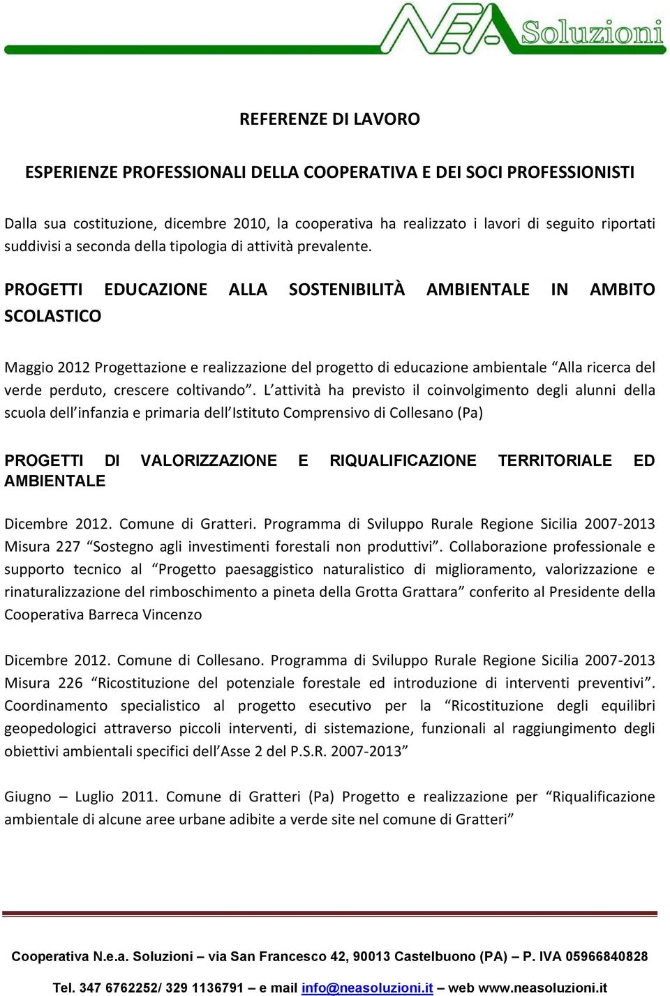 PROGETTI EDUCAZIONE ALLA SOSTENIBILITÀ AMBIENTALE IN AMBITO SCOLASTICO Maggio 2012 Progettazione e realizzazione del progetto di educazione ambientale Alla ricerca del verde perduto, crescere