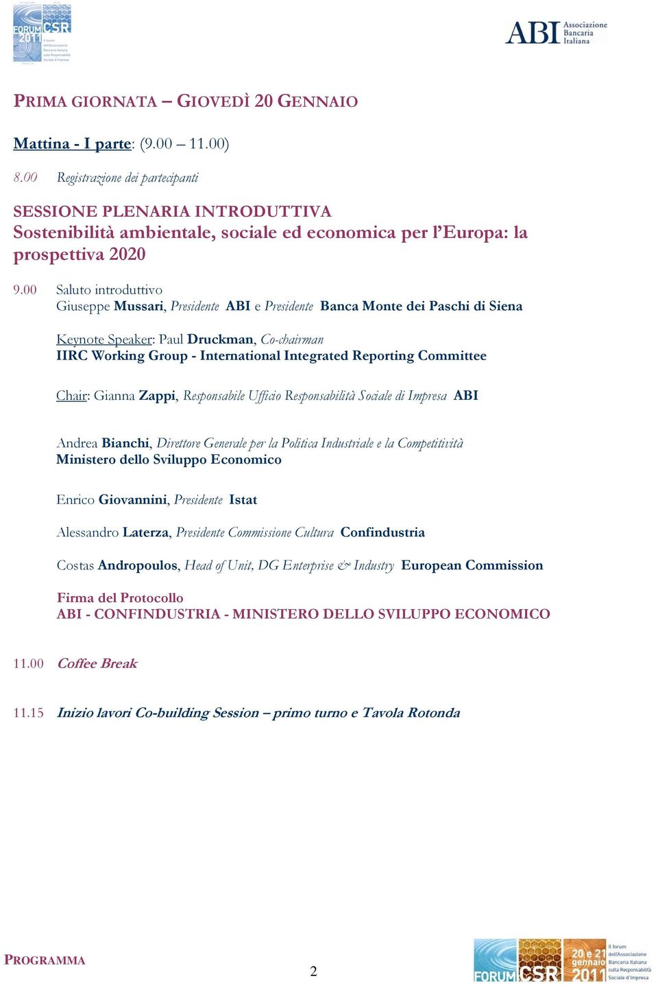 00 Saluto introduttivo Giuseppe Mussari, Presidente ABI e Presidente Banca Monte dei Paschi di Siena Keynote Speaker: Paul Druckman, Co-chairman IIRC Working Group - International Integrated