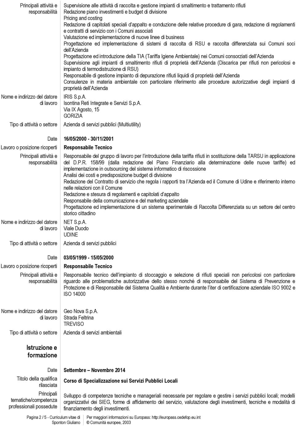 business Progettazione ed implementazione di sistemi di raccolta di RSU e raccolta differenziata sui Comuni soci dell Azienda Progettazione ed introduzione della TIA (Tariffa Igiene Ambientale) nei