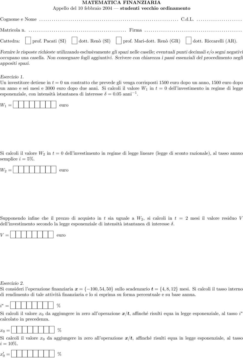 Fornire le risposte richieste utilizzando esclusivamente gli spazi nelle caselle; eventuali punti decimali e/o segni negativi occupano una casella. Non consegnare fogli aggiuntivi.