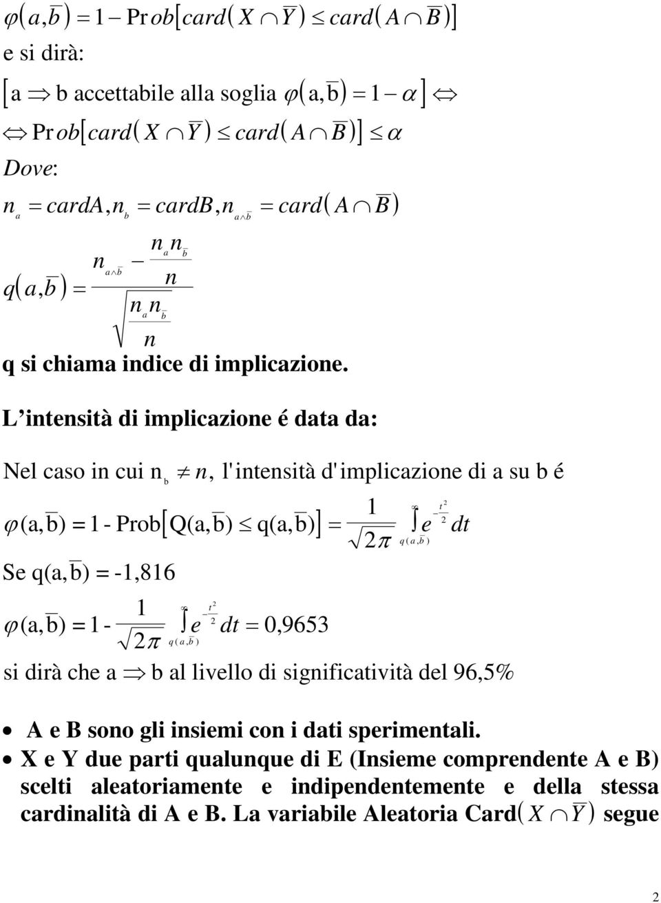 ( ) L itesità di implicazioe é data da: Nel caso i cui, l'itesità d'implicazioe di a su b é b t 1 ϕ (a,b) = 1- Prob[ Q(a,b) q(a,b) ] = e dt π q( a, b ) Se q(a,b) = -1,816 t 1