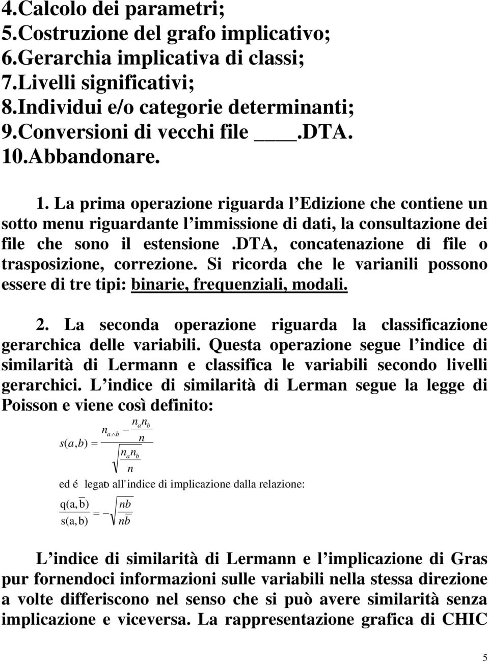 dta, cocateazioe di file o trasposizioe, correzioe. Si ricorda che le variaili possoo essere di tre tipi: biarie, frequeziali, modali.