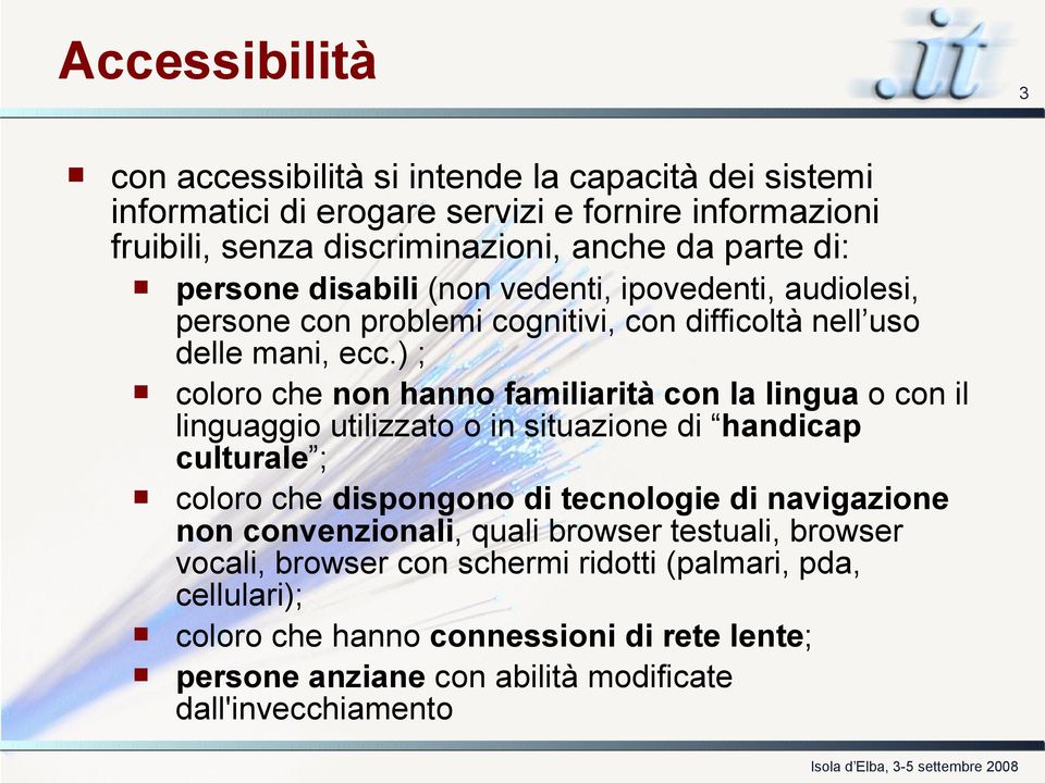 ) ; coloro che non hanno familiarità con la lingua o con il linguaggio utilizzato o in situazione di handicap culturale ; coloro che dispongono di tecnologie di navigazione