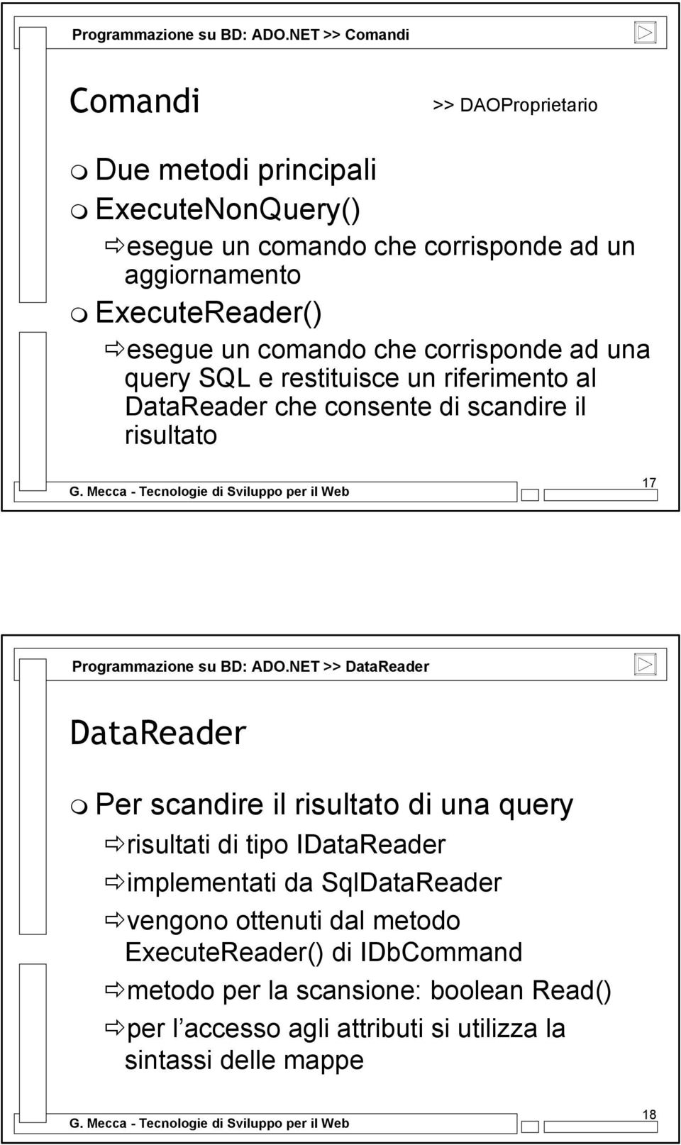esegue un comando che corrisponde ad una query SQL e restituisce un riferimento al DataReader che consente di scandire il risultato 17 NET >> DataReader