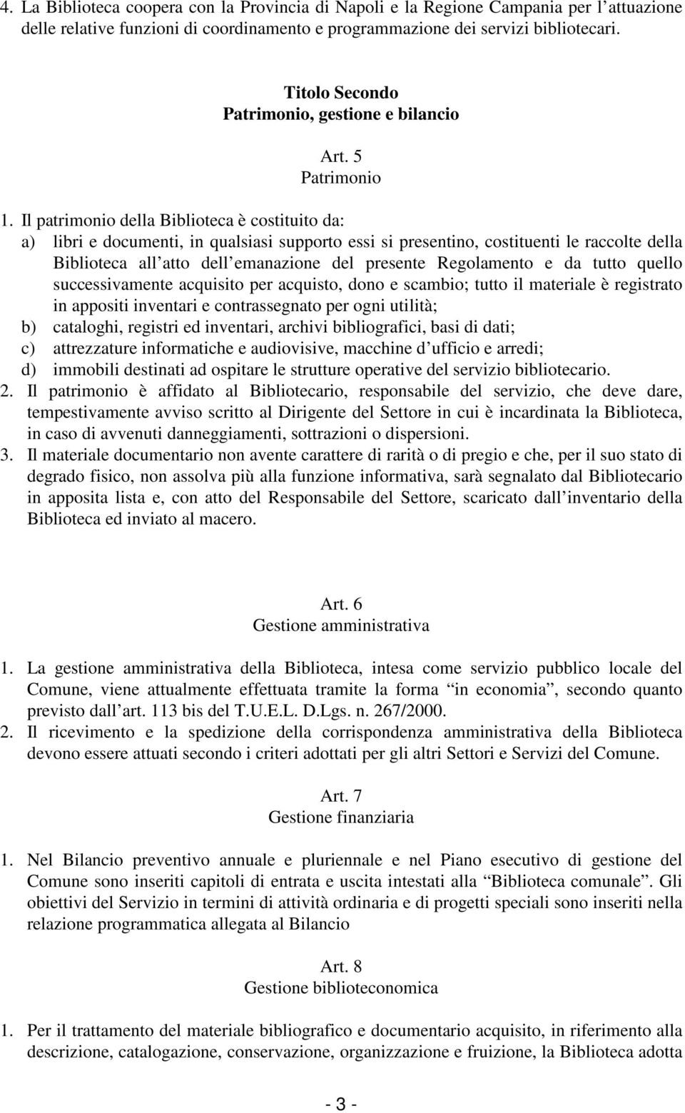 Il patrimonio della Biblioteca è costituito da: a) libri e documenti, in qualsiasi supporto essi si presentino, costituenti le raccolte della Biblioteca all atto dell emanazione del presente