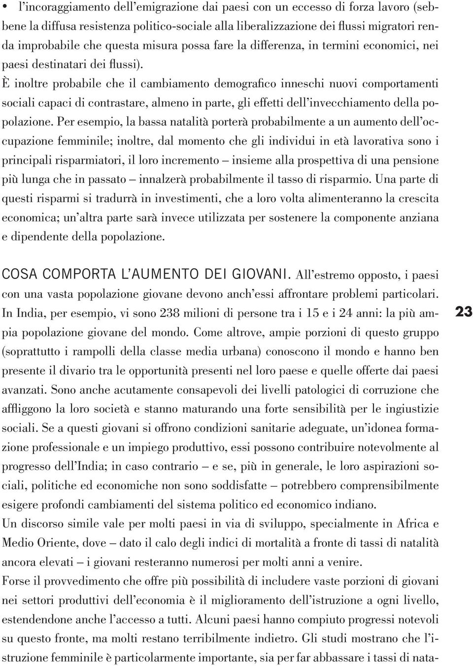 È inoltre probabile che il cambiamento demografico inneschi nuovi comportamenti sociali capaci di contrastare, almeno in parte, gli effetti dell invecchiamento della.