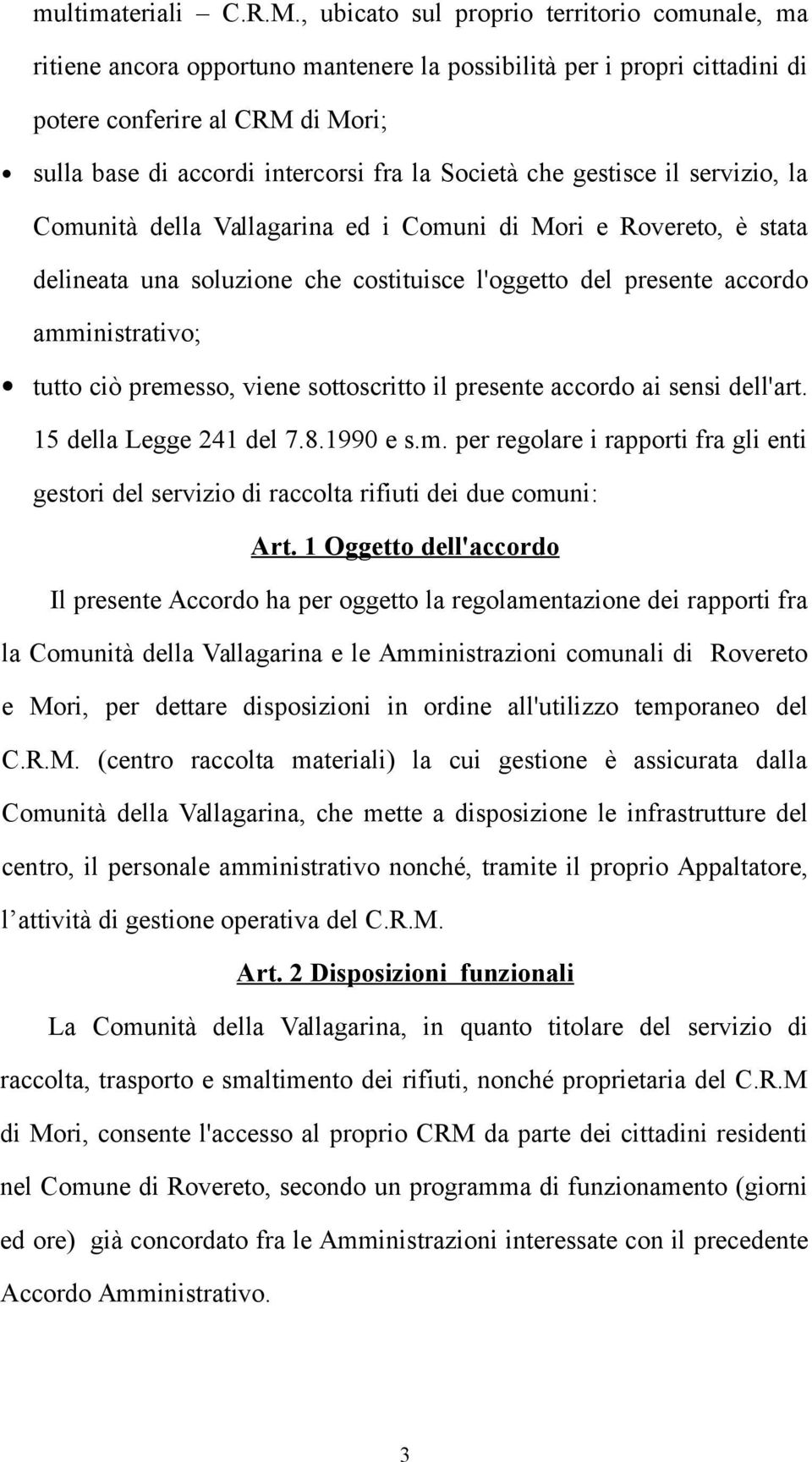 Società che gestisce il servizio, la Comunità della Vallagarina ed i Comuni di Mori e Rovereto, è stata delineata una soluzione che costituisce l'oggetto del presente accordo amministrativo; tutto