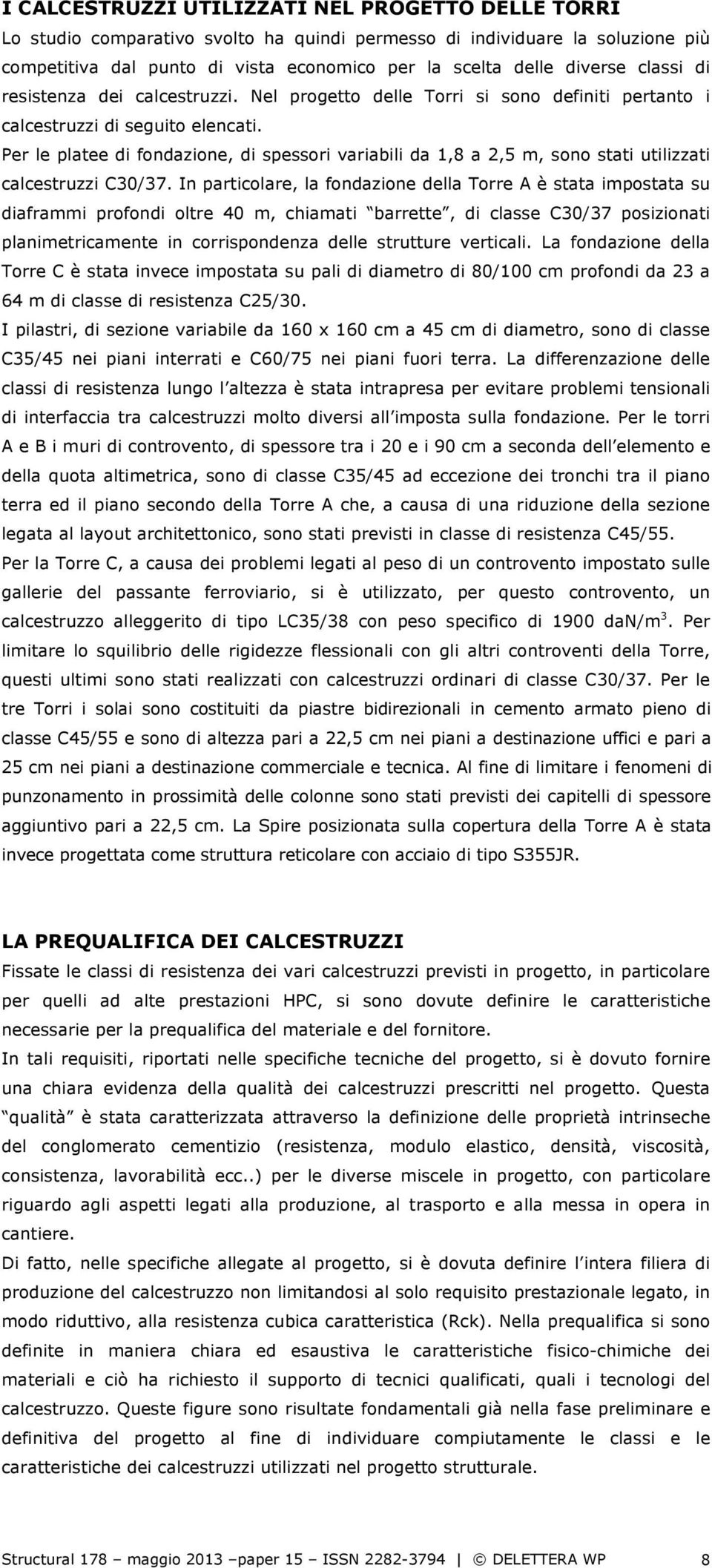 Per le platee di fondazione, di spessori variabili da 1,8 a 2,5 m, sono stati utilizzati calcestruzzi C30/37.