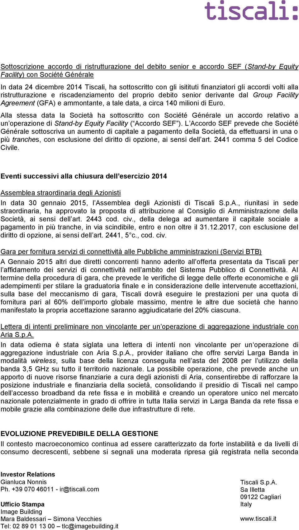 Alla stessa data la Società ha sottoscritto con Société Générale un accordo relativo a un operazione di Stand-by Equity Facility ( Accordo SEF ).