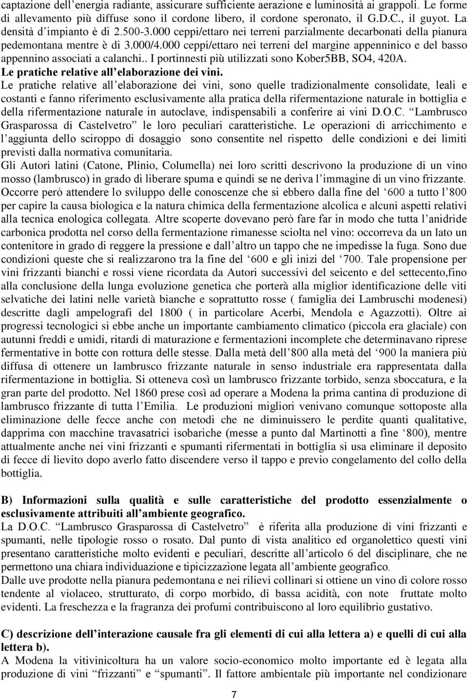 000 ceppi/ettaro nei terreni del margine appenninico e del basso appennino associati a calanchi.. I portinnesti più utilizzati sono Kober5BB, SO4, 420A. Le pratiche relative all elaborazione dei vini.