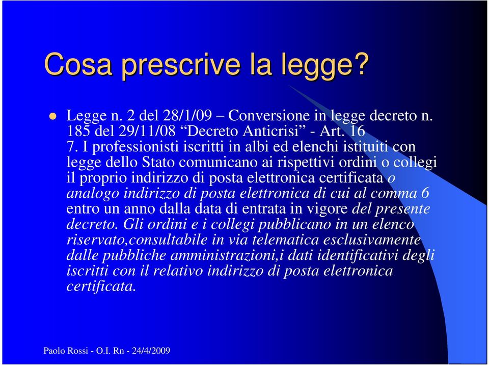 certificata o analogo indirizzo di posta elettronica di cui al comma 6 entro un anno dalla data di entrata in vigore del presente decreto.