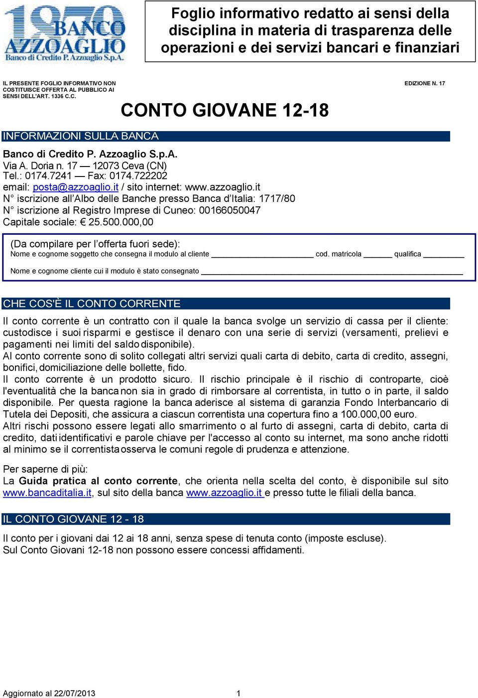 7241 Fax: 0174.722202 email: posta@azzoaglio.it / sito internet: www.azzoaglio.it N iscrizione all Albo delle Banche presso Banca d Italia: 1717/80 N iscrizione al Registro Imprese di Cuneo: 00166050047 Capitale sociale: 25.