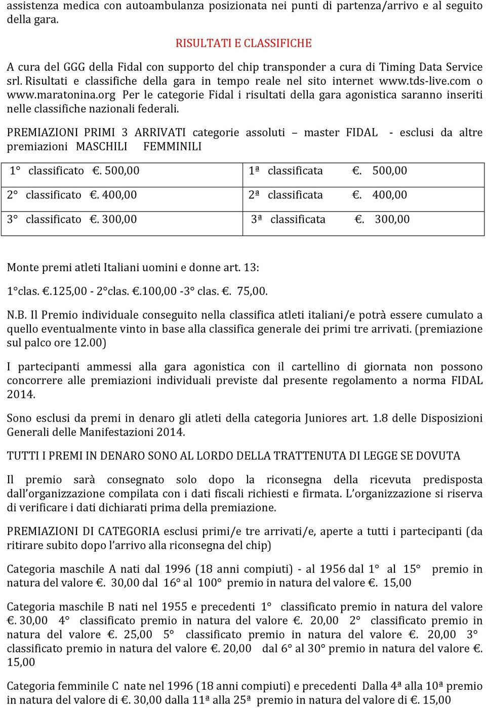 tds- live.com o www.maratonina.org Per le categorie Fidal i risultati della gara agonistica saranno inseriti nelle classifiche nazionali federali.